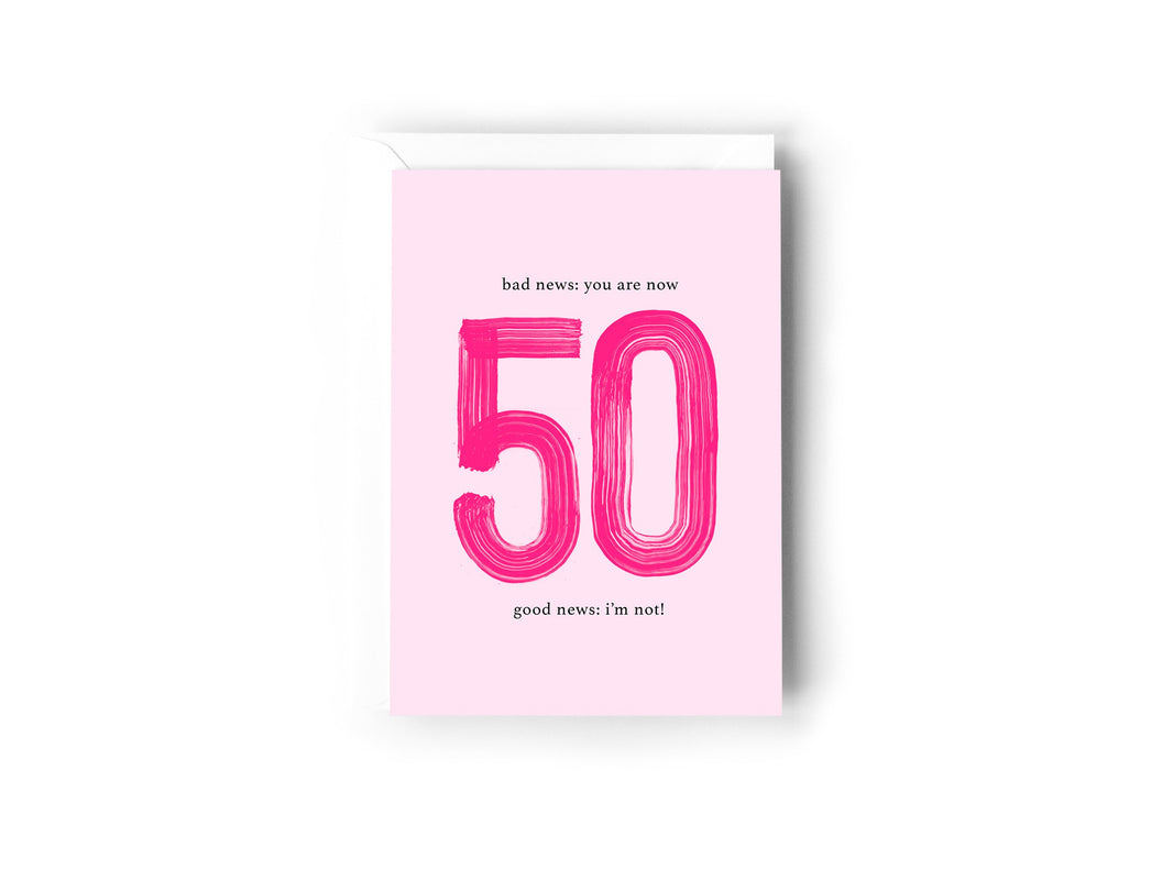 Bad news: You are now 50, Good News: I'm not!