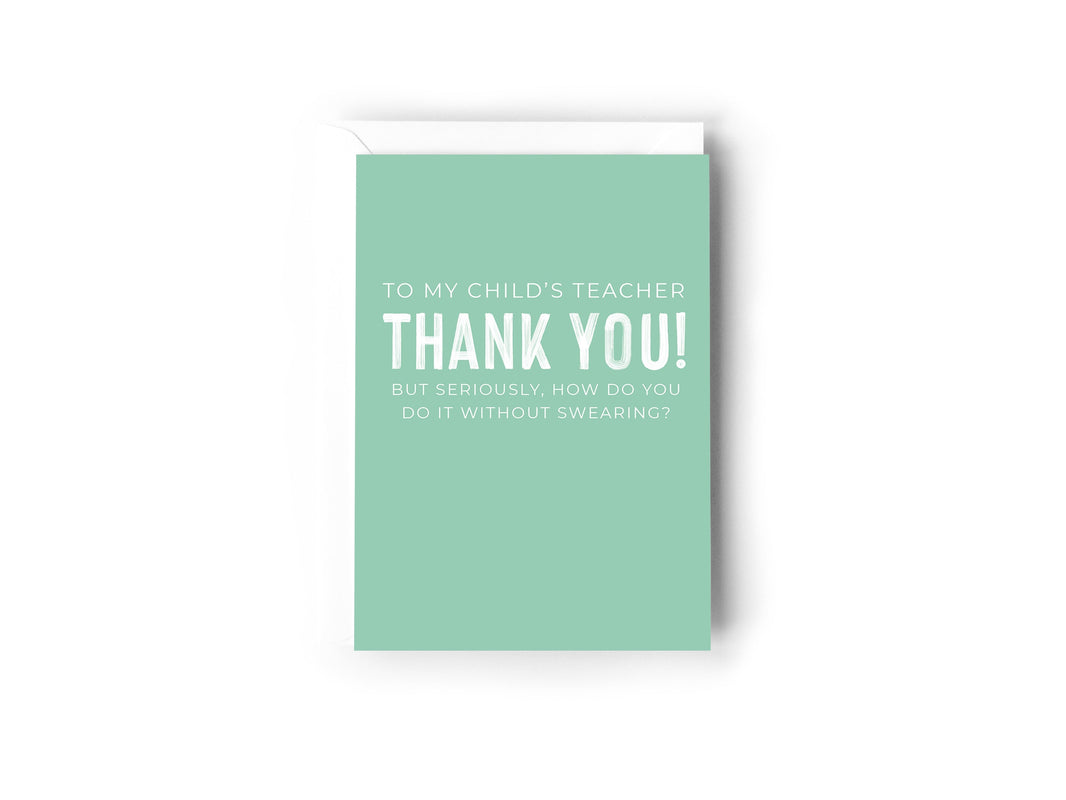 To my child's teacher Thank you! but seriously, how do you do it without swearing?