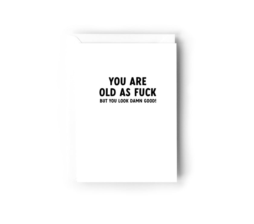 You are old as fuck but you look damn good!