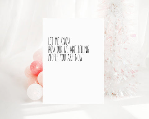 LET ME KNOW HOW OLD WERE TELLING PEOPLE NOW Creativien product_type art-noise.myshopify.com let-me-know-how-old-were-telling-people-now