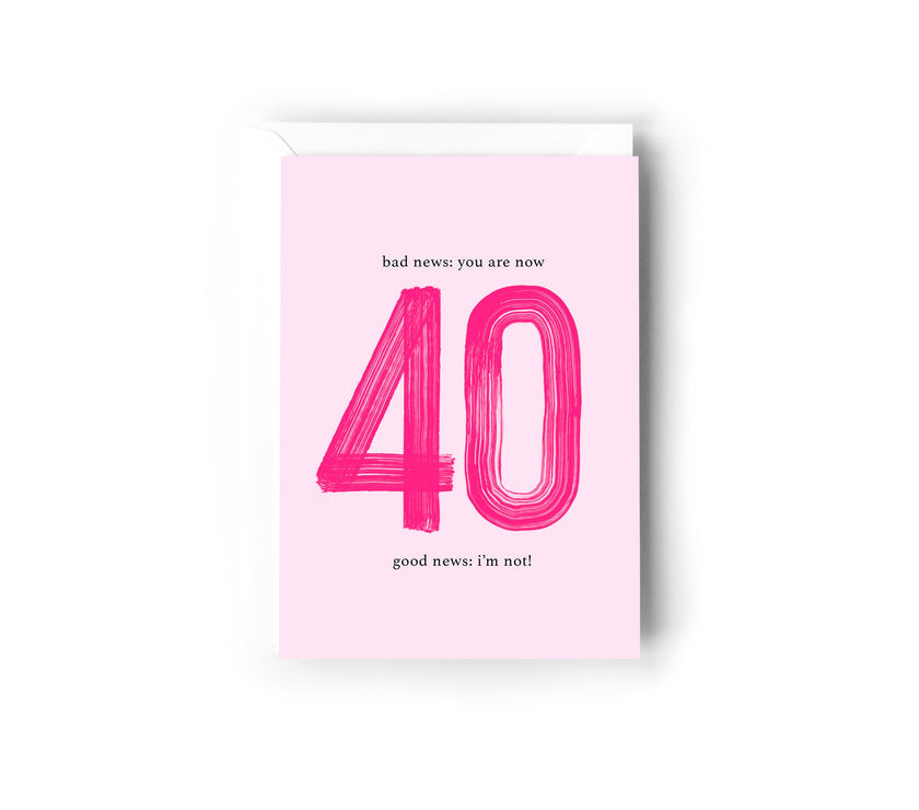 Bad news: You are now 40, Good News: I'm not!