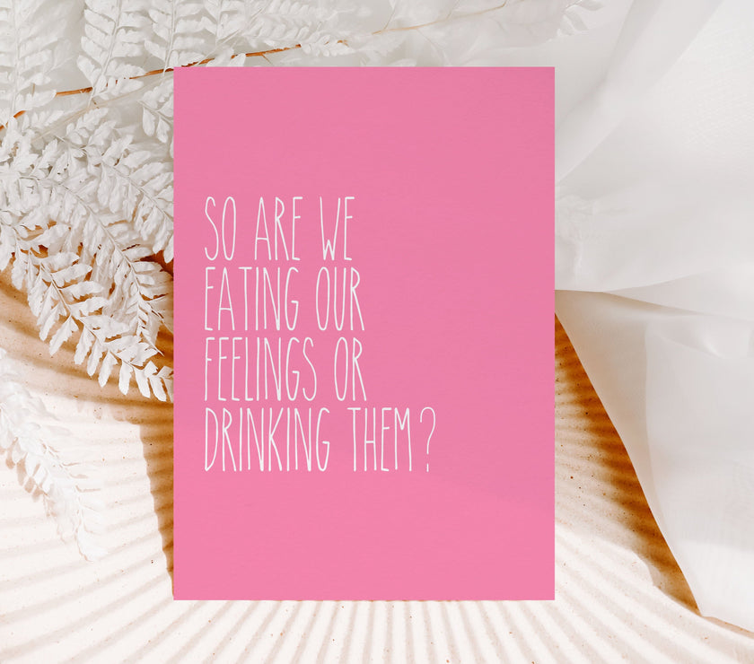 SO ARE WE EATING OUR FEELINGS OR DRINKING THEM
