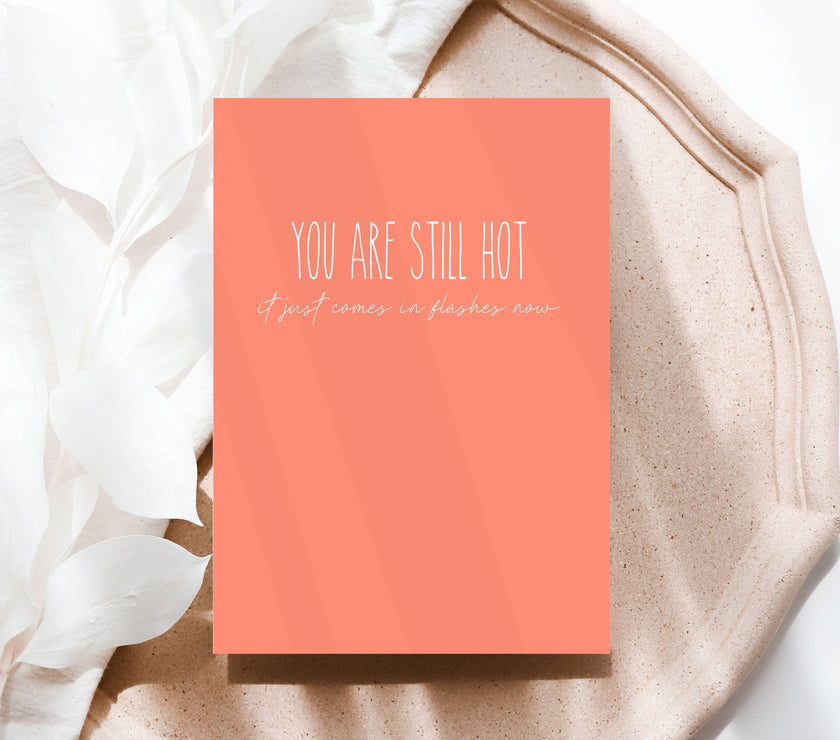 YOU ARE STILL HOT, IT JUST COMES IN FLASHES NOW