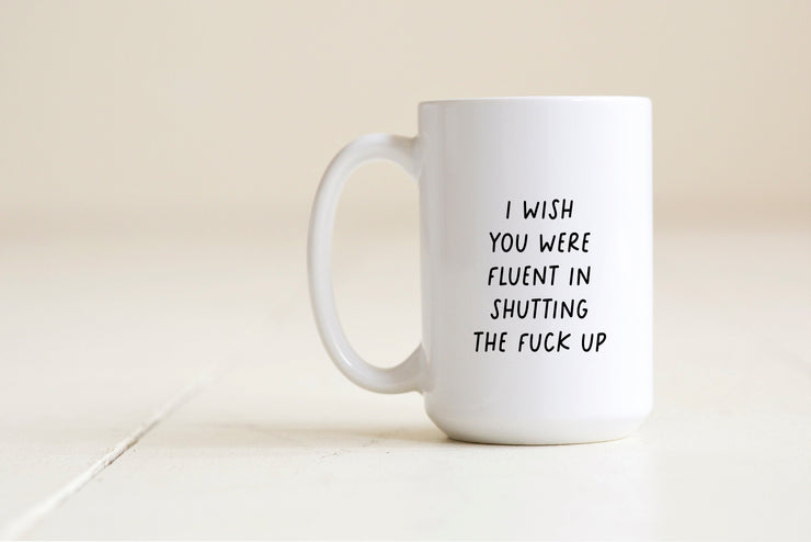 I wish you were fluent in shutting the fuck up Mug