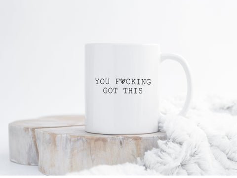 You fucking got this Mug