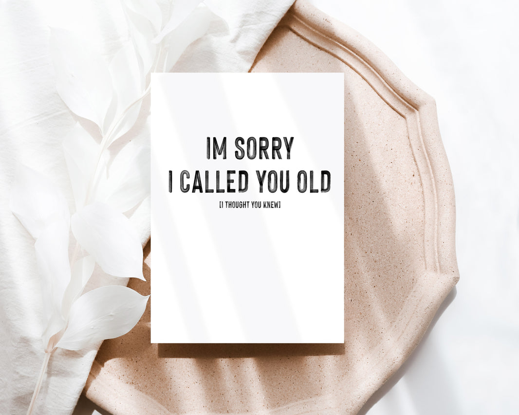 I'm sorry I called you old, I thought you knew
