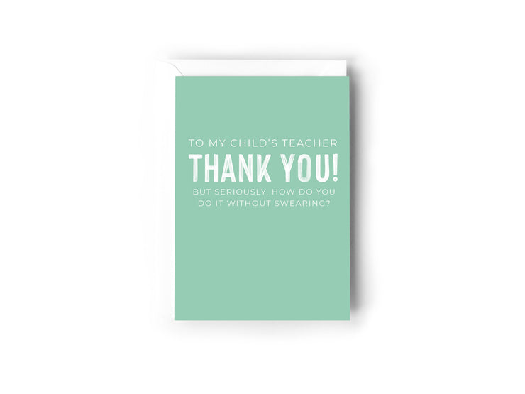 To my child's teacher Thank you! but seriously, how do you do it without swearing?