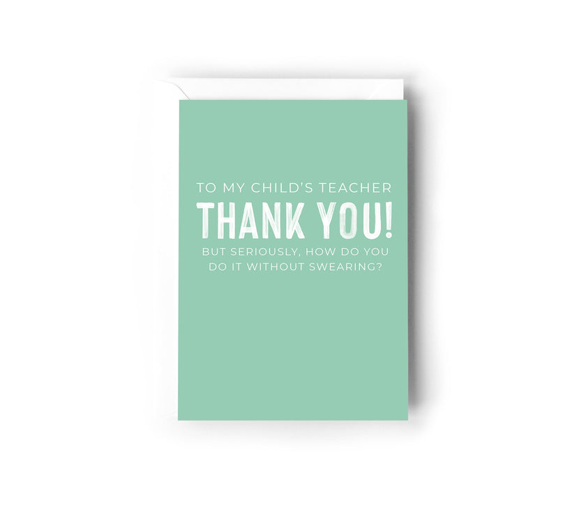To my child's teacher Thank you! but seriously, how do you do it without swearing?