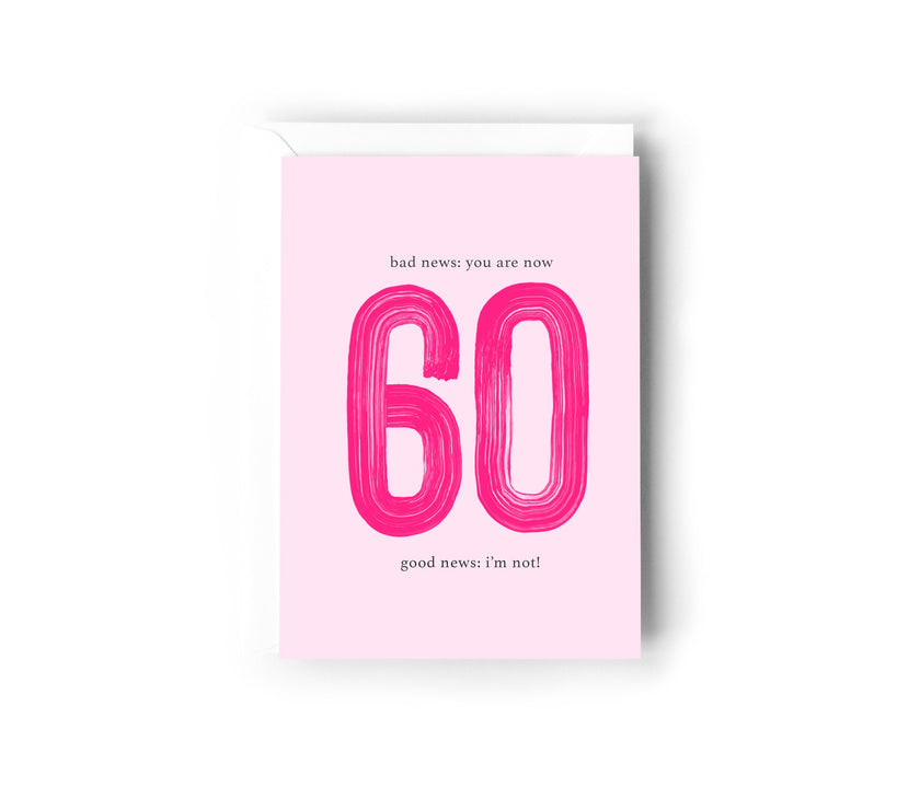Bad news: You are now 60, Good News: I'm not!