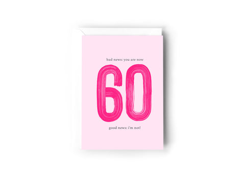 Bad news: You are now 60, Good News: I'm not!