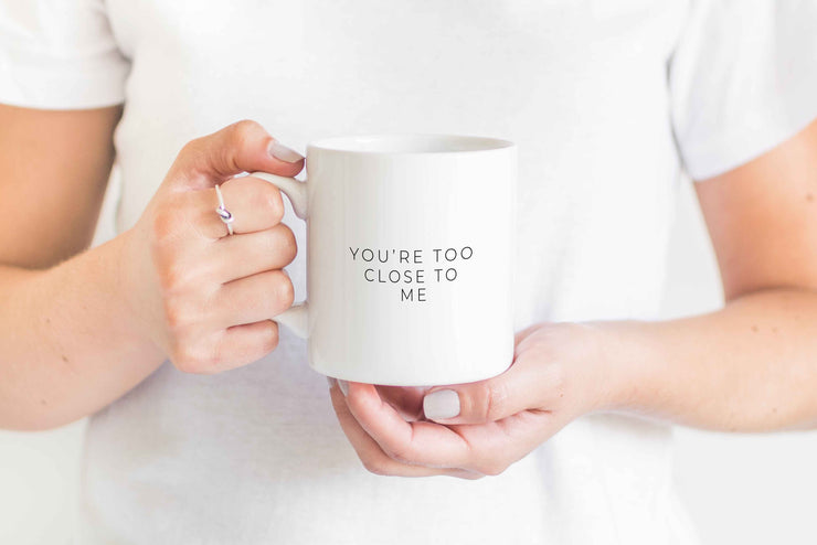 You're too close to me Mug