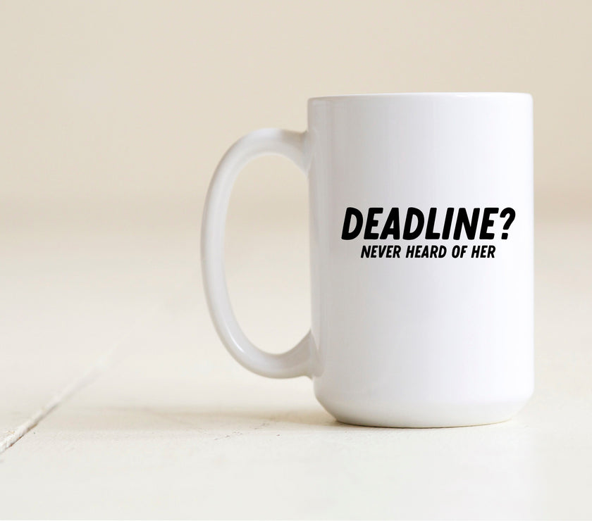 Deadline? never heard of her mug
