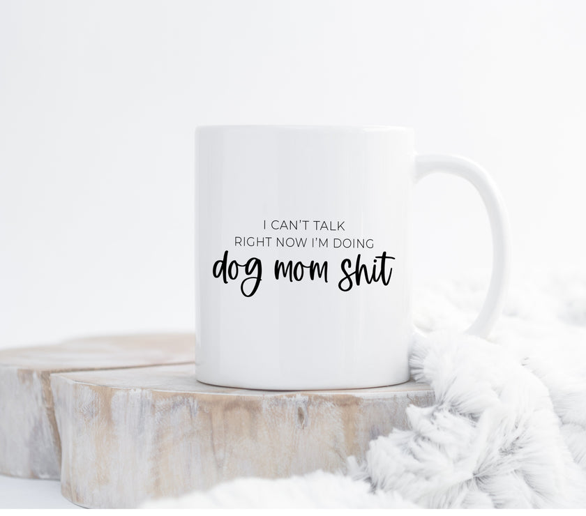 I can't talk right now, I'm doing dog mom shit mug