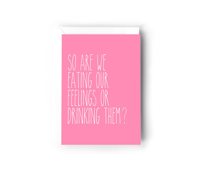 SO ARE WE EATING OUR FEELINGS OR DRINKING THEM