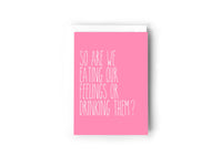 SO ARE WE EATING OUR FEELINGS OR DRINKING THEM