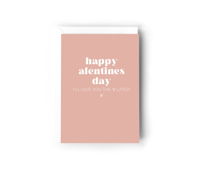 Happy alentines Day, I'll give you the V later