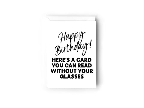Happy Birthday, here's a card you can read without your glasses