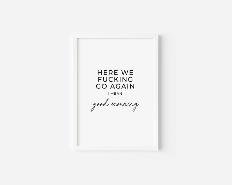 Here we fucking go again Art Print