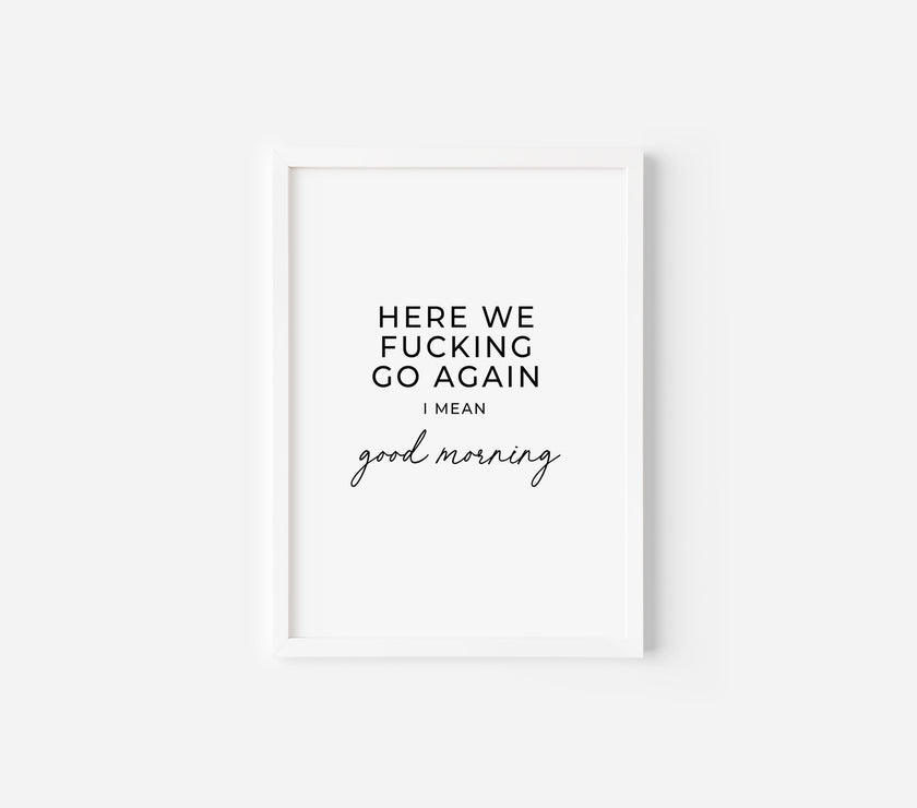 Here we fucking go again Art Print