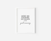 Here we fucking go again Art Print