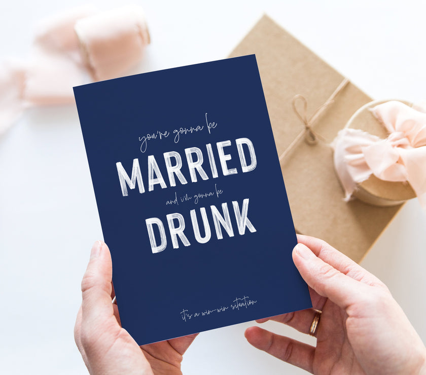 You’re gonna be married, and I’m gonna be drunk