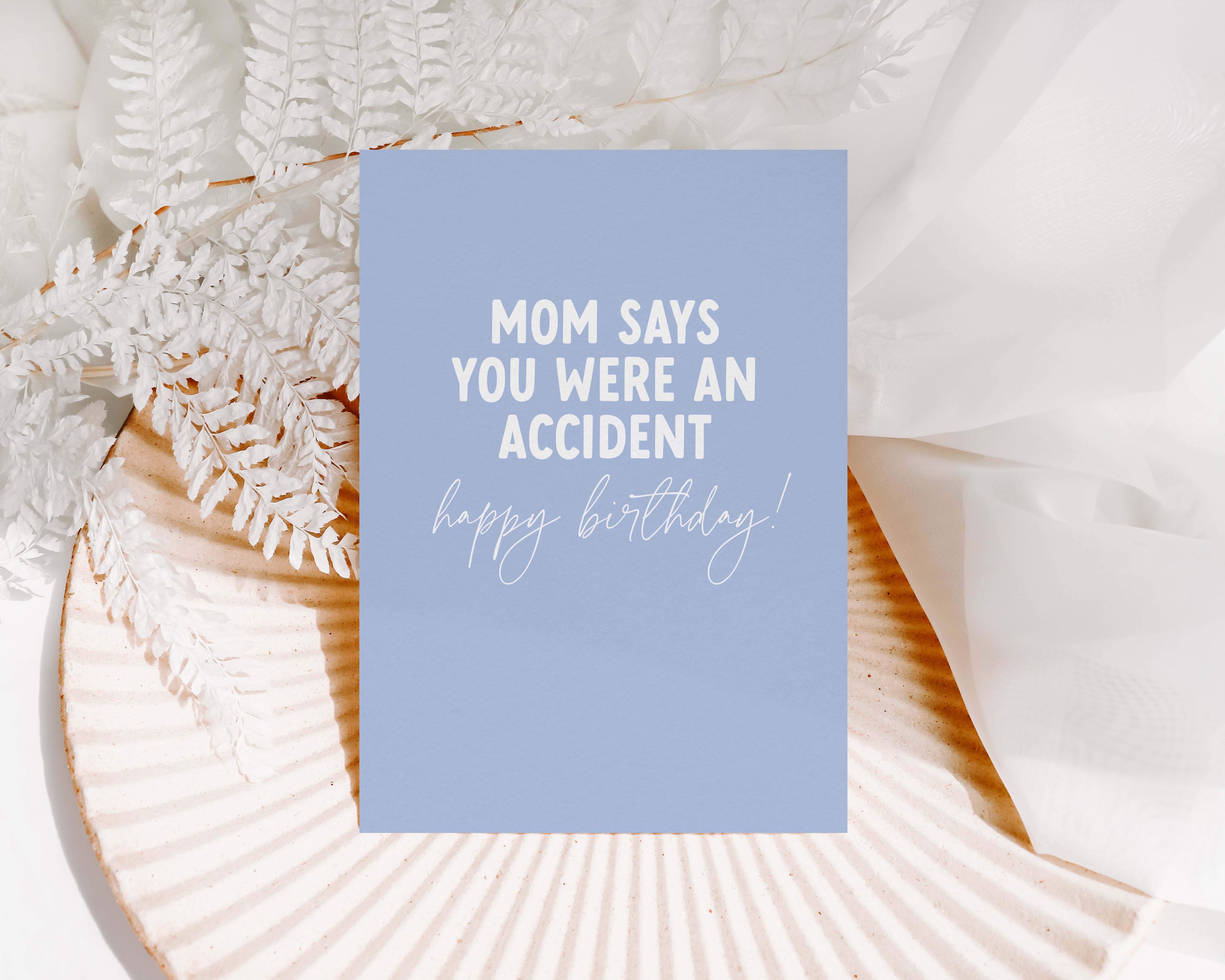 Mom says you were an accident, happy birthday