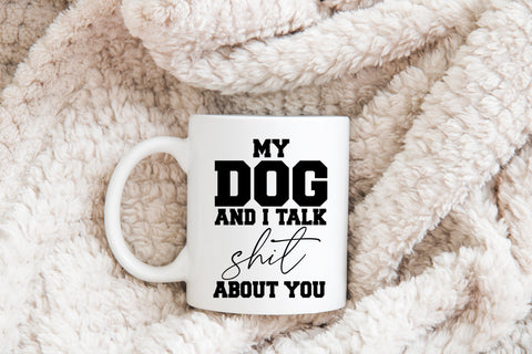 My dog and I talk shit about you Mug