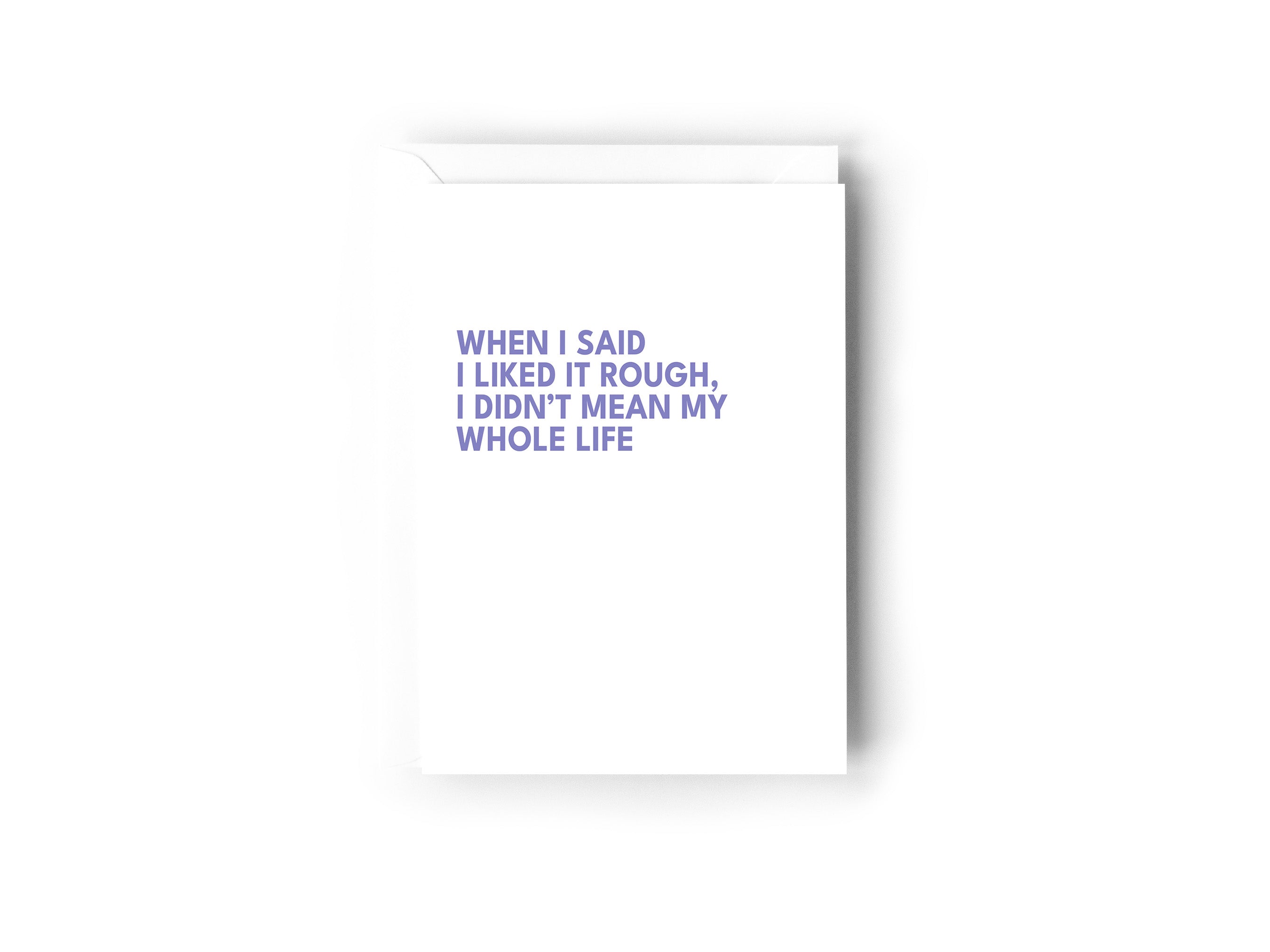 When I said I liked it rough, I didn't mean my whole life card