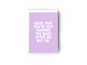 Rude that you’re not naming the baby after me, but ok Creativien product_type art-noise.myshopify.com rude-that-you-re-not-naming-the-baby-after-me-but-ok
