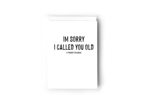 I'm sorry I called you old, I thought you knew