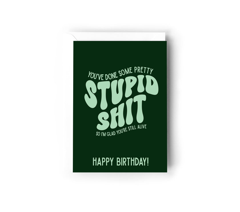 You've done some pretty stupid shit so I'm glad you're still alive card