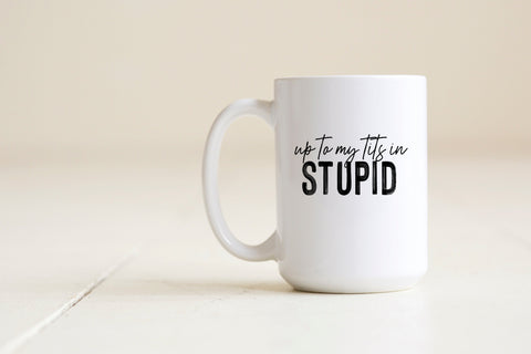 Up to my tits in stupid