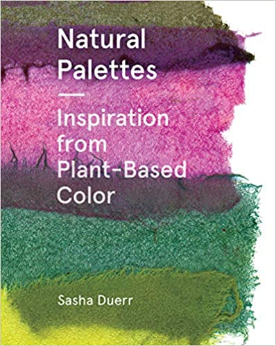 Natural Palettes: Inspiration from Plant-Based Color by Sasha Duerr (4546152267863)